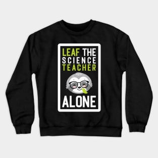 Funny Science Teacher Pun - Leaf me Alone - Gifts for Science Teachers Crewneck Sweatshirt